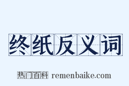 终纸反义词是什么意思的图片